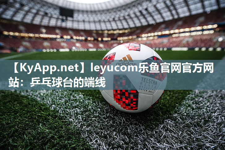 leyucom乐鱼官网官方网站：乒乓球台的端线